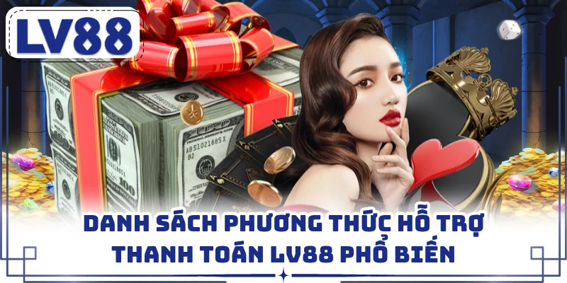 Danh sách phương thức hỗ trợ thanh toán LV88 phổ biến