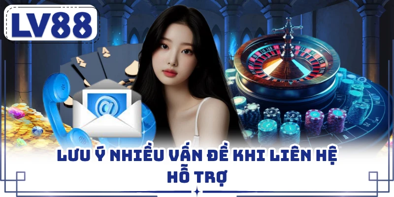 Lưu ý nhiều vấn đề khi liên hệ hỗ trợ